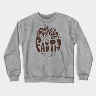 Worry Ends When Faith Begins Crewneck Sweatshirt